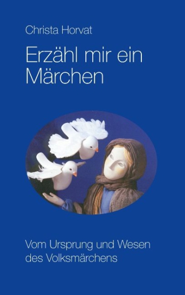 Christa Horvat:  	 Erzähl mir ein Märchen .    Vom Ursprung und Wesen des Volksmärchens